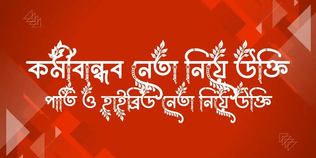 কর্মীবান্ধব নেতা নিয়ে উক্তি - পাতি ও হাইব্রিড নেতা নিয়ে উক্তি