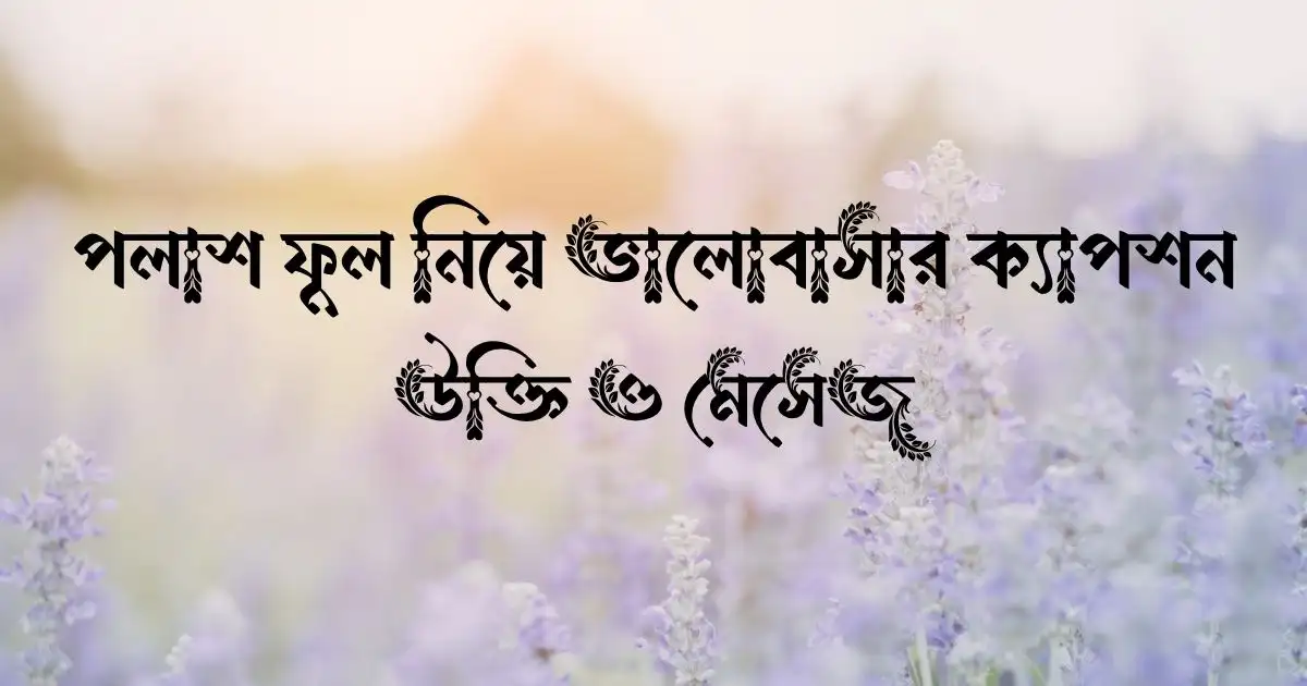 পলাশ ফুল নিয়ে ভালোবাসার ক্যাপশন, উক্তি ও মেসেজ