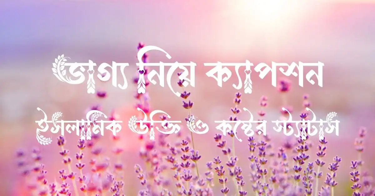 ভাগ্য নিয়ে ক্যাপশন, ইসলামিক উক্তি ও কষ্টের স্ট্যাটাস