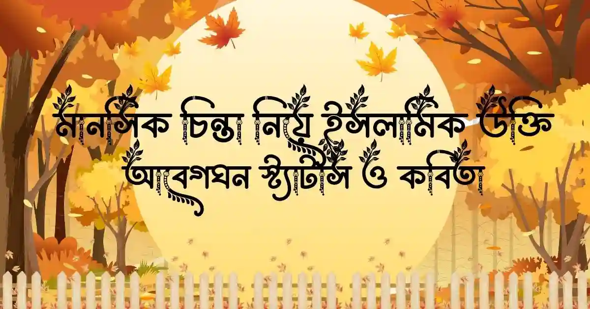 মানসিক চিন্তা নিয়ে ইসলামিক উক্তি, আবেগঘন স্ট্যাটাস ও কবিতা