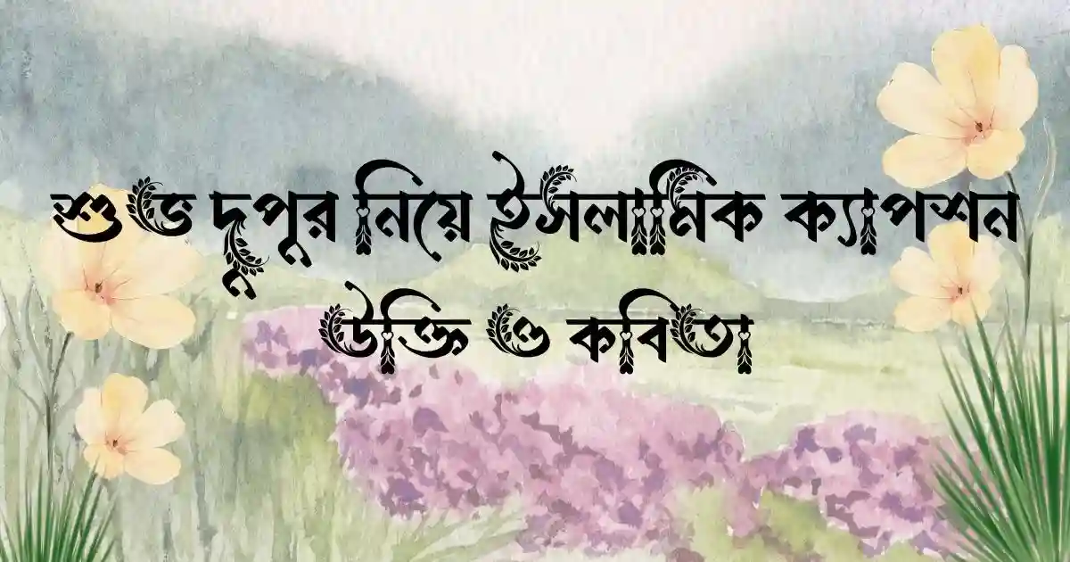 শুভ দুপুর নিয়ে ইসলামিক ক্যাপশন, উক্তি ও কবিতা