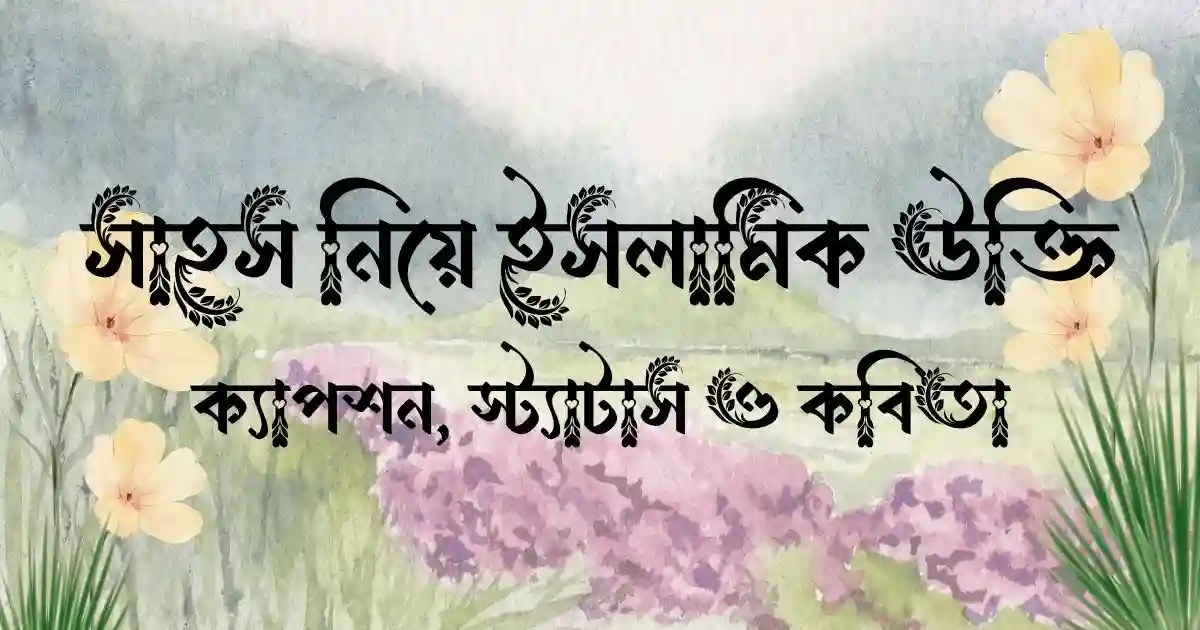 সাহস নিয়ে ইসলামিক উক্তি, ক্যাপশন, স্ট্যাটাস ও কবিতা