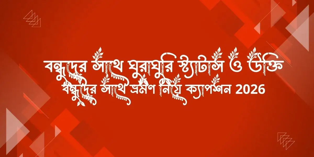 বন্ধুদের সাথে ঘুরাঘুরি স্ট্যাটাস ও উক্তি - বন্ধুদের সাথে ভ্রমণ নিয়ে ক্যাপশন 2026