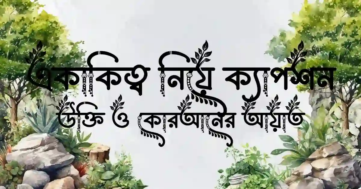 একাকিত্ব নিয়ে ক্যাপশন, উক্তি ও কোরআনের আয়াত