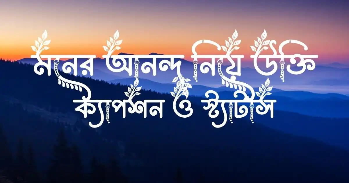 মনের আনন্দ নিয়ে উক্তি, ক্যাপশন ও স্ট্যাটাস