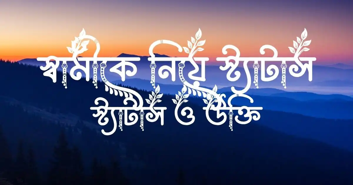 স্বামীকে নিয়ে স্ট্যাটাস, স্ট্যাটাস ও উক্তি